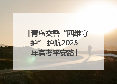 青岛交警“四维守护” 护航2025年高考平安路