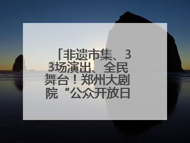 非遗市集、33场演出、全民舞台！郑州大剧院“公众开放日艺术节”举行