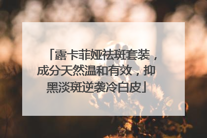 露卡菲娅祛斑套装，成分天然温和有效，抑黑淡斑逆袭冷白皮