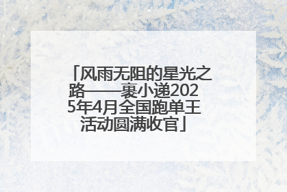 风雨无阻的星光之路——裹小递2025年4月全国跑单王活动圆满收官