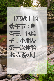 高铁上的端午节：制香囊、包粽子，小朋友第一次体验投壶游戏