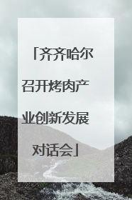 齐齐哈尔召开烤肉产业创新发展对话会