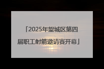 2025年望城区第四届职工射箭邀请赛开幕
