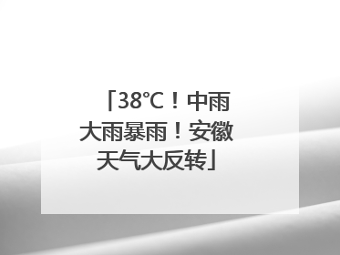 38℃！中雨大雨暴雨！安徽天气大反转