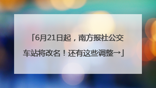 6月21日起，南方报社公交车站将改名！还有这些调整→