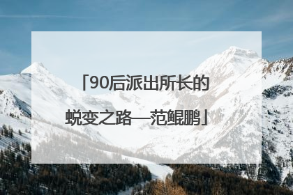90后派出所长的蜕变之路—范鲲鹏