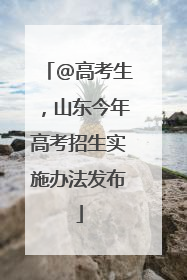 @高考生，山东今年高考招生实施办法发布