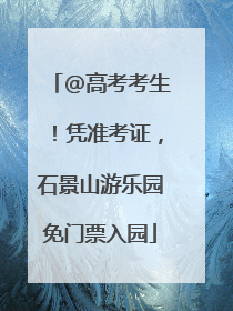 @高考考生！凭准考证，石景山游乐园免门票入园
