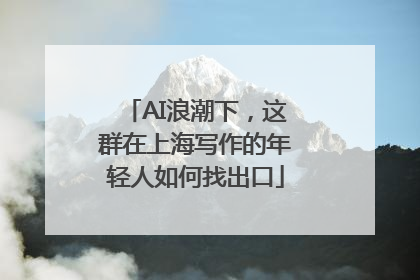 AI浪潮下，这群在上海写作的年轻人如何找出口