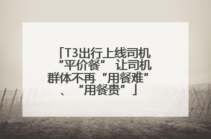 T3出行上线司机“平价餐” 让司机群体不再“用餐难”、“用餐贵”